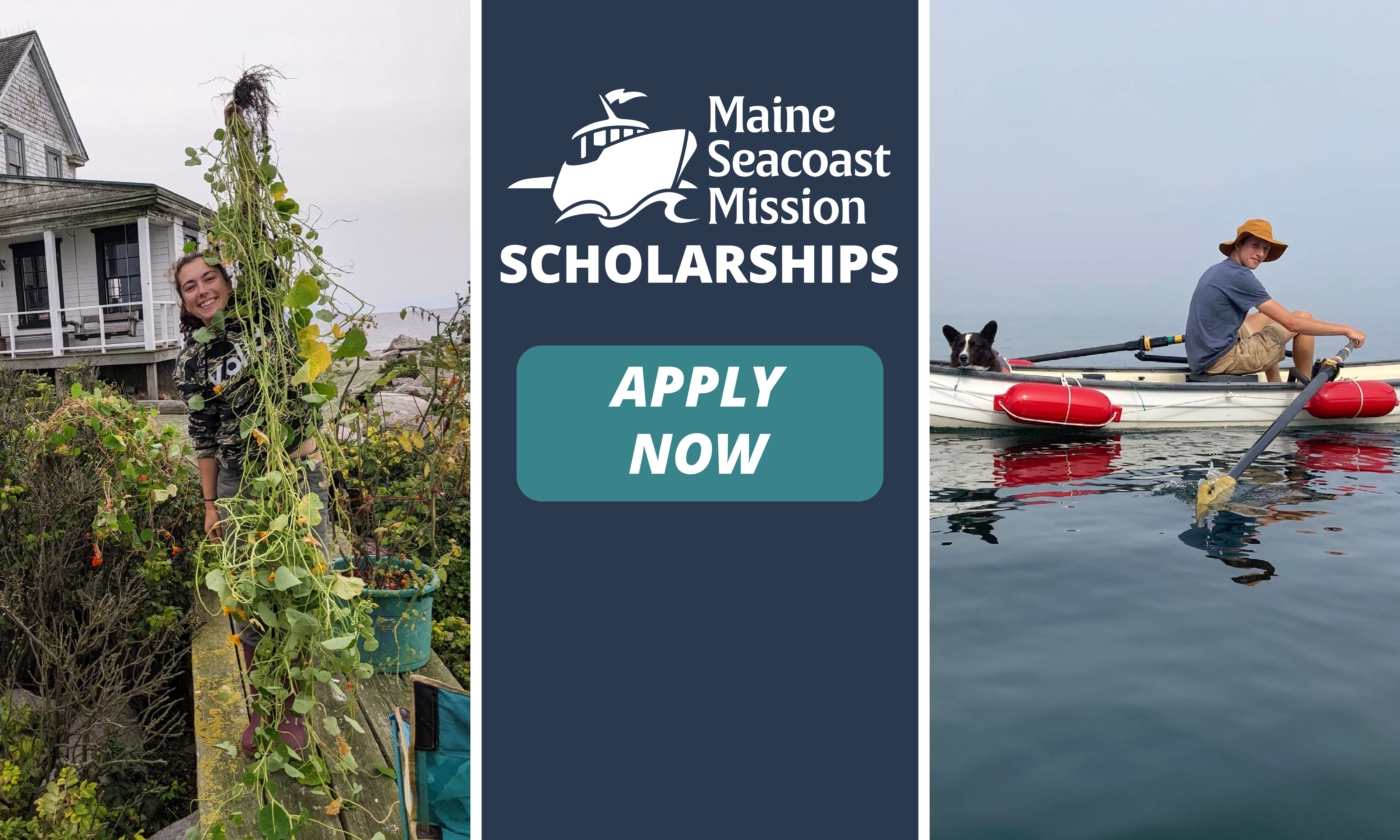 A tryptic with a center saying Maine Seacoast Mission Scholarships Apply Now. On the right there is a photo of a college aged female student smiling while holding a green plant. She is in front of the ocean. On the left is a photo of a young man rowing a boat. He is looking at the camera.