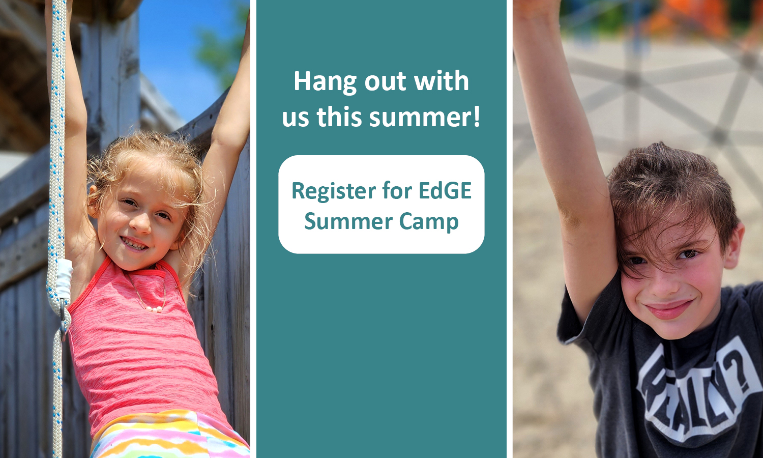 A tryptic with two photos of young girls smiling and hanging off of playground equipment. In the center is a teal banner reading "Hang out with us this summer! Register for EdGE Summer Camp" Click that banner to register for summer camp. 