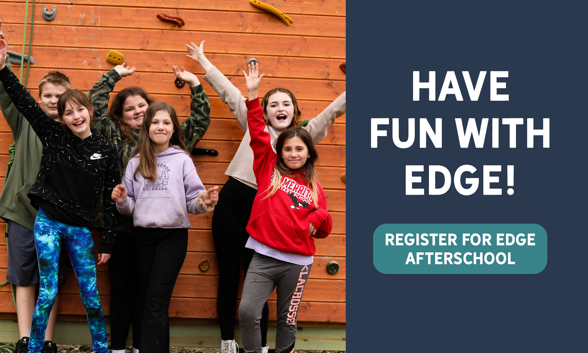 A photo with six students standing in front of a climbing wall cheering. The text reads "Have Fun with EdGE! Register for EdGE Afterschool" Click on the image to apply.